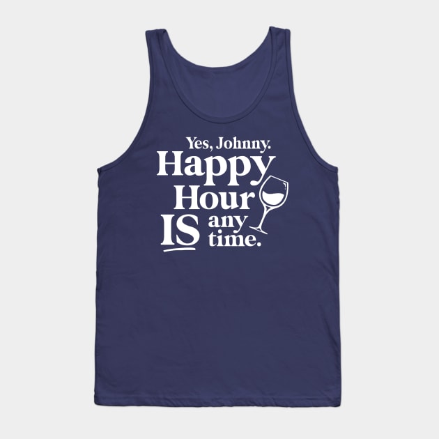 Yes Johnny, Happy Hour IS Anytime Tank Top by Boots